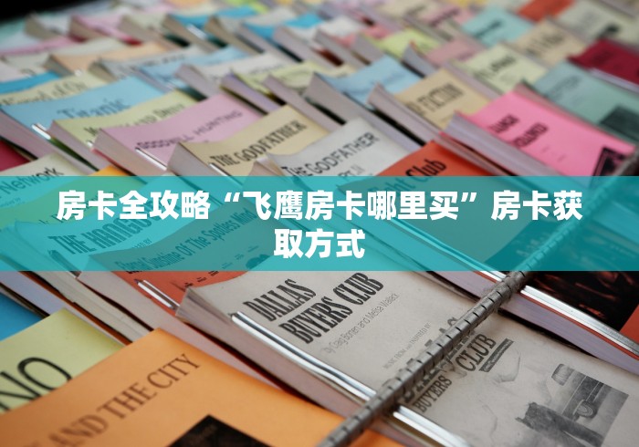 房卡全攻略“飞鹰房卡哪里买”房卡获取方式 房卡全攻略“飞鹰房卡哪里买”房卡获取方式