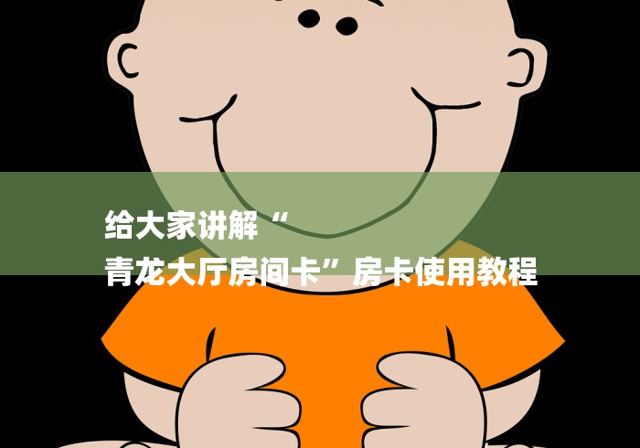 给大家讲解“
青龙大厅房间卡”房卡使用教程