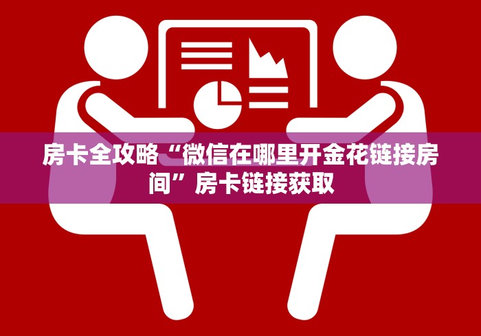 房卡全攻略“微信在哪里开金花链接房间”房卡链接获取