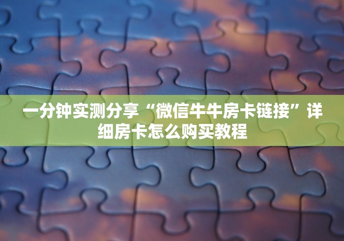 一分钟实测分享“微信牛牛房卡链接”详细房卡怎么购买教程