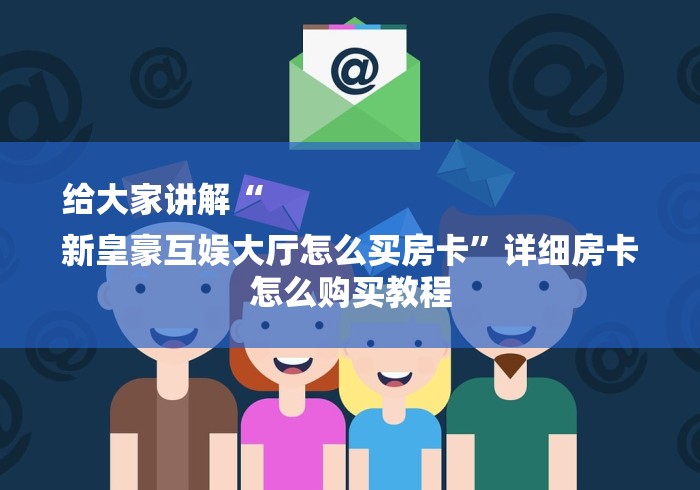 给大家讲解“
新皇豪互娱大厅怎么买房卡”详细房卡怎么购买教程