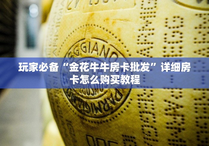 玩家必备“金花牛牛房卡批发”详细房卡怎么购买教程