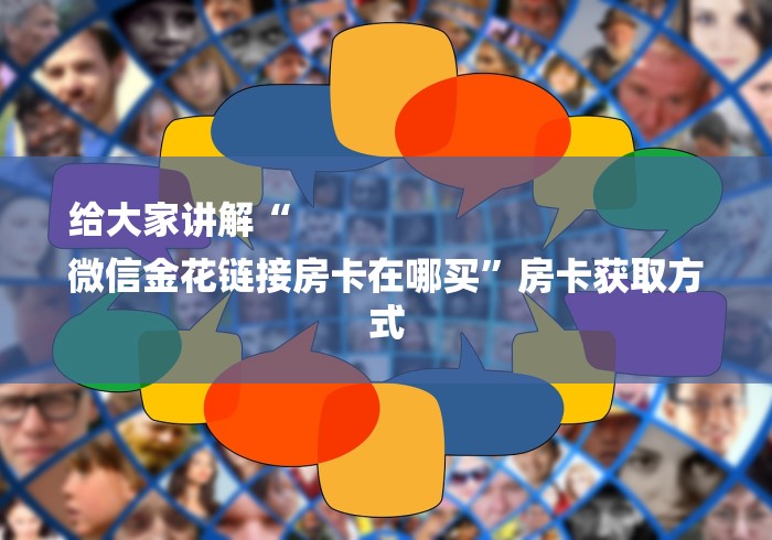 给大家讲解“
微信金花链接房卡在哪买”房卡获取方式