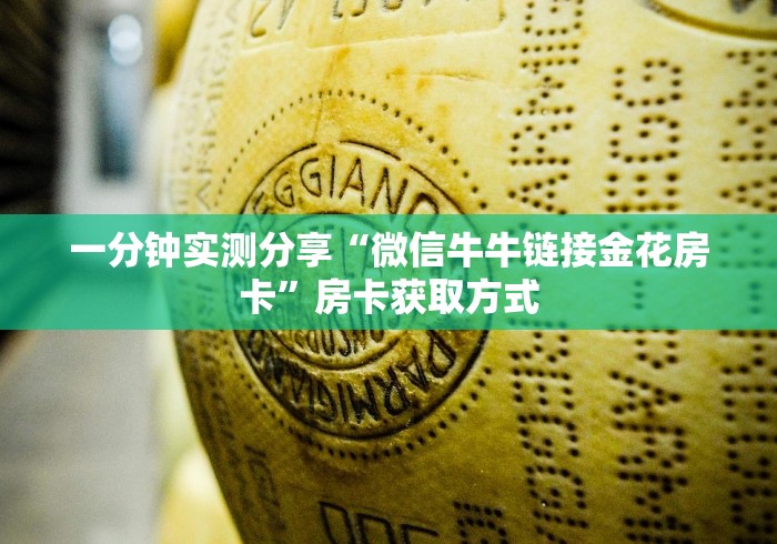 一分钟实测分享“微信牛牛链接金花房卡”房卡获取方式 一分钟实测分享“微信牛牛链接金花房卡”房卡获取方式