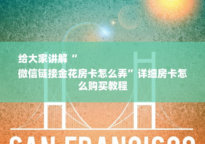 给大家讲解“
微信链接金花房卡怎么弄”详细房卡怎么购买教程