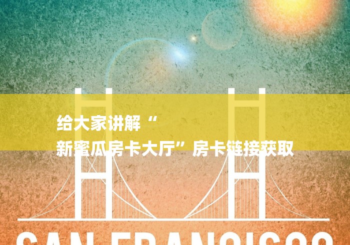 给大家讲解“
新蜜瓜房卡大厅”房卡链接获取 给大家讲解“
新蜜瓜房卡大厅”房卡链接获取