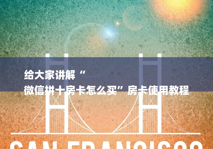 给大家讲解“
微信拼十房卡怎么买”房卡使用教程