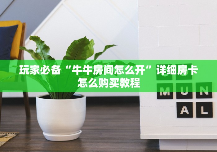 玩家必备“牛牛房间怎么开”详细房卡怎么购买教程