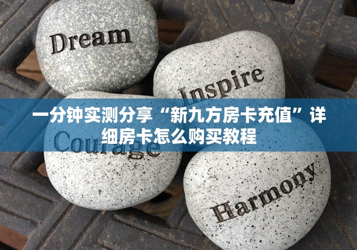 一分钟实测分享“新九方房卡充值”详细房卡怎么购买教程 一分钟实测分享“新九方房卡充值”详细房卡怎么购买教程