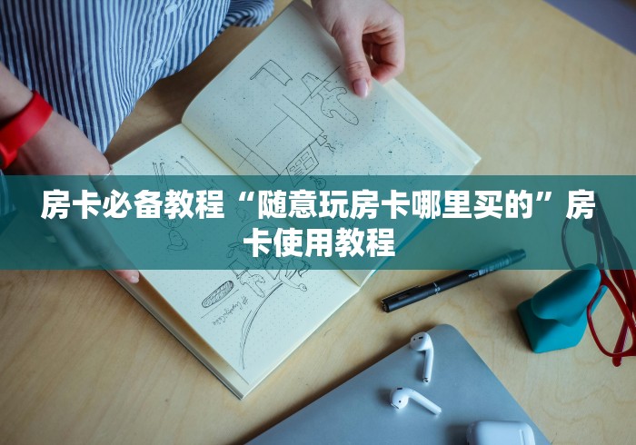 房卡必备教程“随意玩房卡哪里买的”房卡使用教程