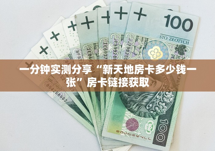 一分钟实测分享“新天地房卡多少钱一张”房卡链接获取