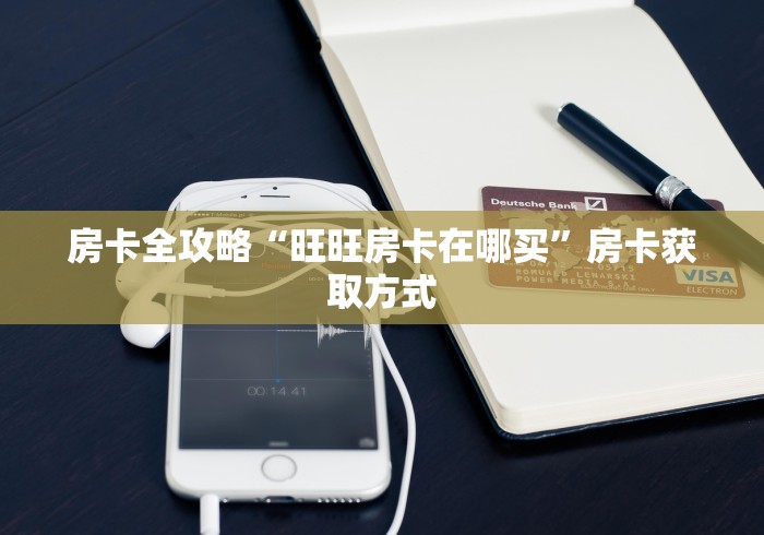 房卡全攻略“旺旺房卡在哪买”房卡获取方式