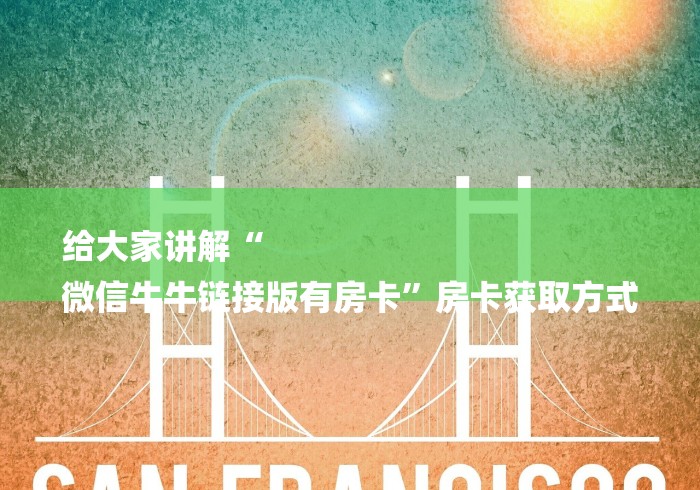 给大家讲解“
微信牛牛链接版有房卡”房卡获取方式