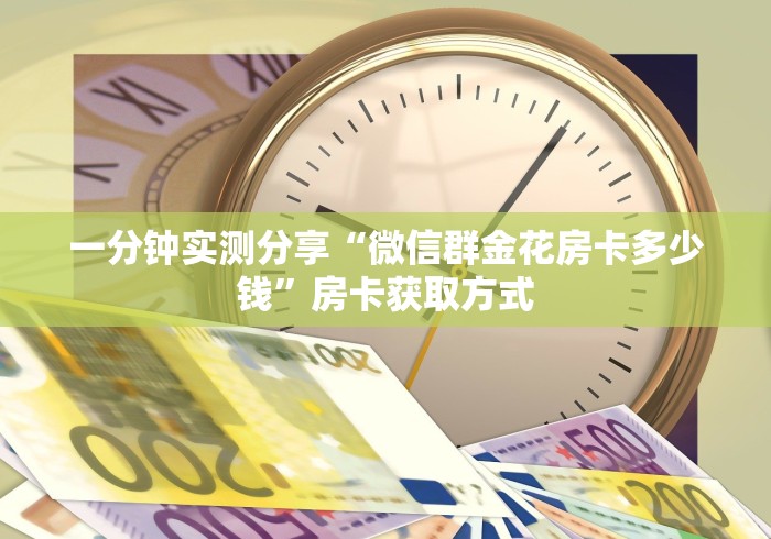 一分钟实测分享“微信群金花房卡多少钱”房卡获取方式