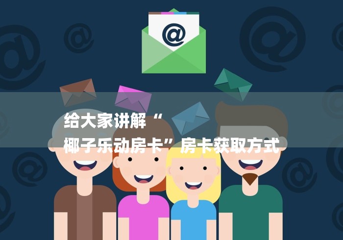 给大家讲解“
椰子乐动房卡”房卡获取方式