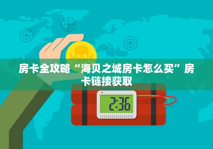 房卡全攻略“海贝之城房卡怎么买”房卡链接获取