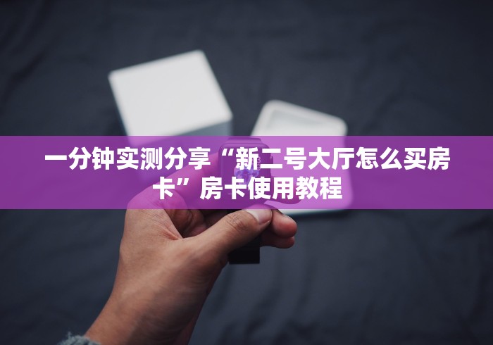 一分钟实测分享“新二号大厅怎么买房卡”房卡使用教程 一分钟实测分享“新二号大厅怎么买房卡”房卡使用教程