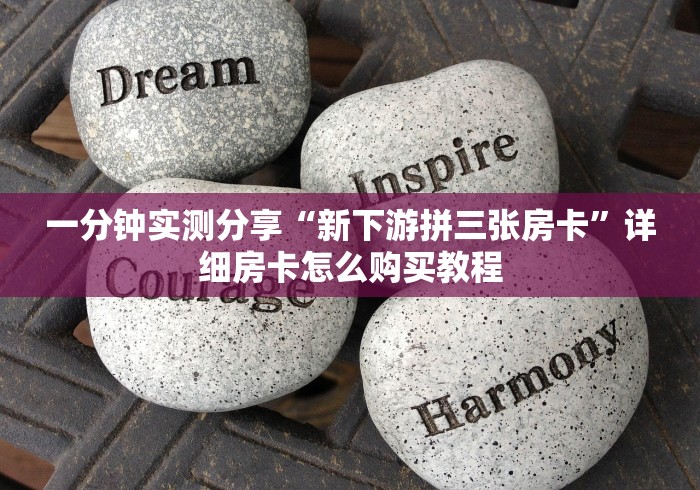 一分钟实测分享“新下游拼三张房卡”详细房卡怎么购买教程