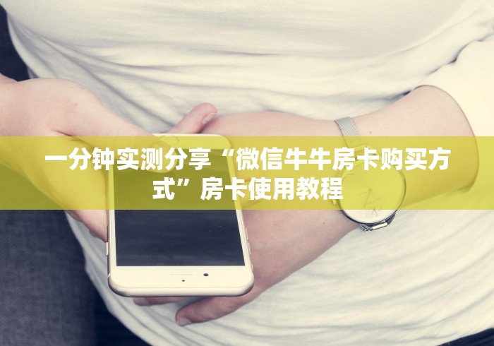 一分钟实测分享“微信牛牛房卡购买方式”房卡使用教程
