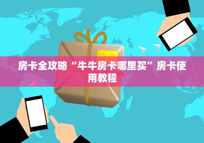 房卡全攻略“牛牛房卡哪里买”房卡使用教程