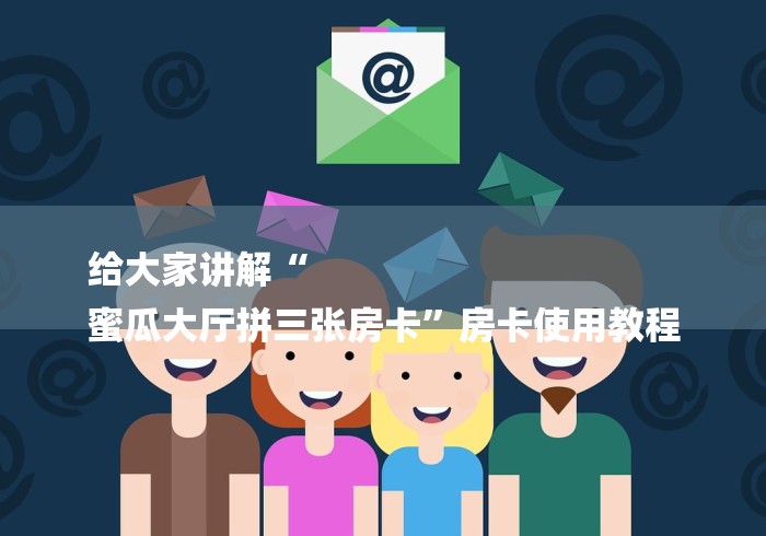 给大家讲解“
蜜瓜大厅拼三张房卡”房卡使用教程