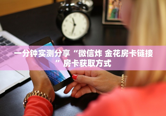 一分钟实测分享“微信炸 金花房卡链接”房卡获取方式