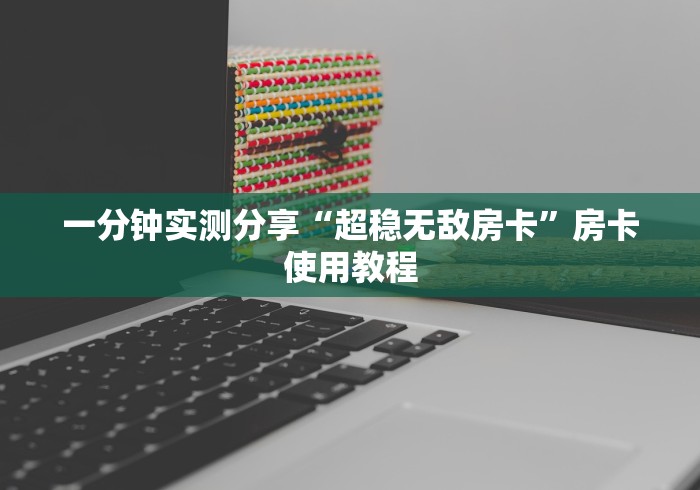 一分钟实测分享“超稳无敌房卡”房卡使用教程