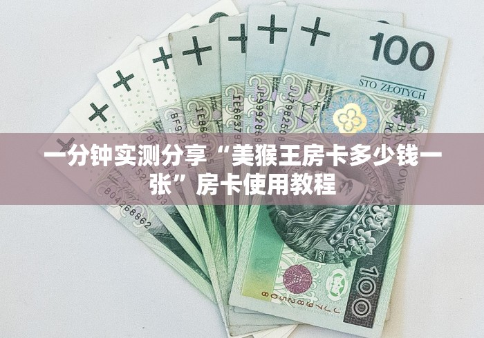 一分钟实测分享“美猴王房卡多少钱一张”房卡使用教程
