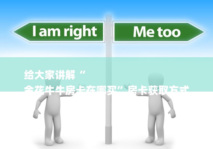 给大家讲解“
金花牛牛房卡在哪买”房卡获取方式