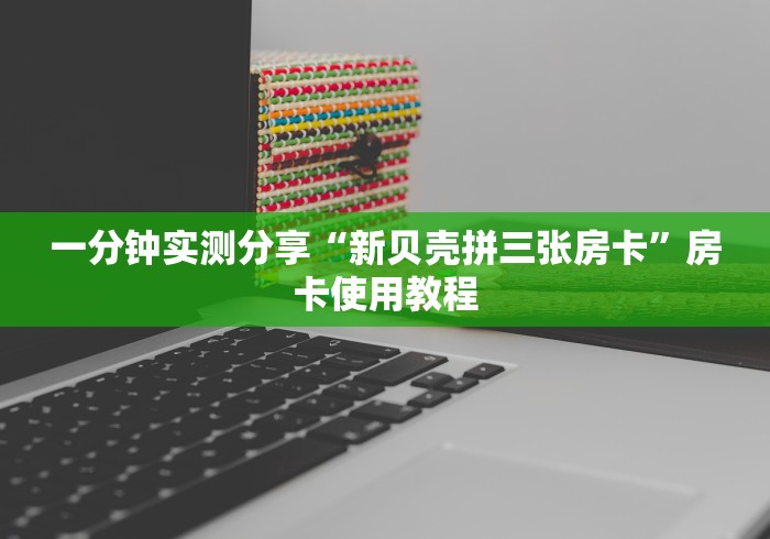 一分钟实测分享“新贝壳拼三张房卡”房卡使用教程