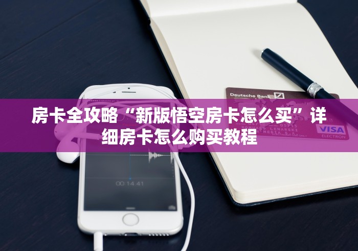 房卡全攻略“新版悟空房卡怎么买”详细房卡怎么购买教程