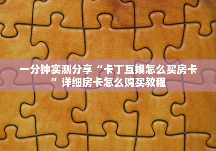 一分钟实测分享“卡丁互娱怎么买房卡”详细房卡怎么购买教程